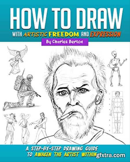 How to Draw with Artistic Freedom and Expression A Step by Step Drawing Guide to Awaken the Artist Within