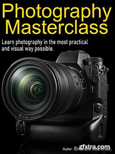 Photography Masterclass: Learn photography in the most practical and visual way possible