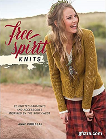 Free Spirit Knits 20 Knitted Garments and Accessories Inspired by the Southwest