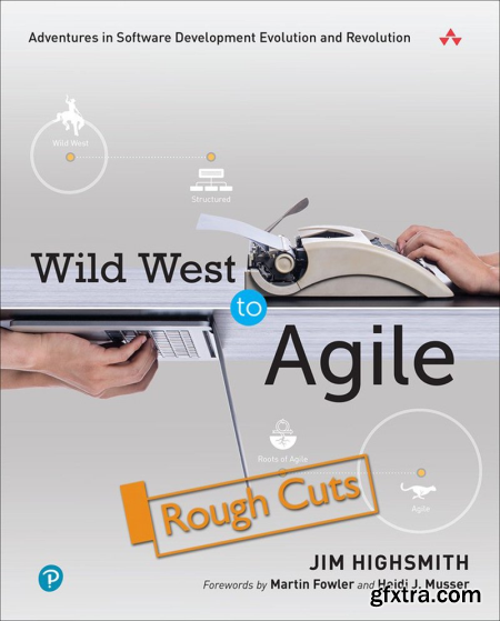 Wild West to Agile Adventures in Software Development Evolution and Revolution (Rough Cuts)