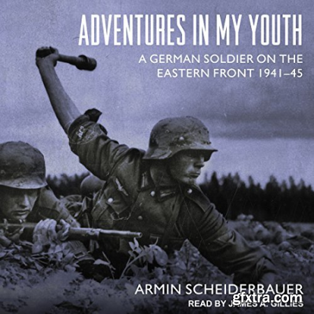 Adventures in My Youth A German Soldier on the Eastern Front 1941-45 [Audiobook]