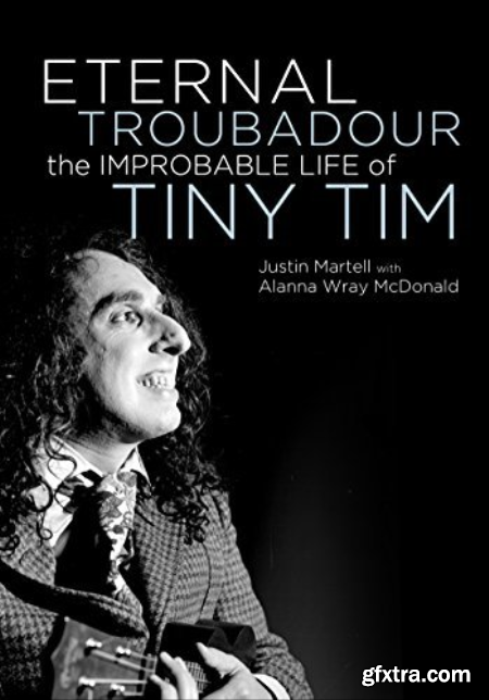 Eternal Troubadour The Improbable Life Of Tiny Tim