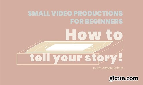 Small Video Productions for Beginners - How to tell your Story