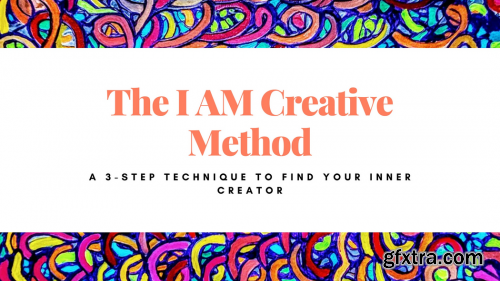 I AM Creative: A 3-step Method to Reconnect with your Inner Creator