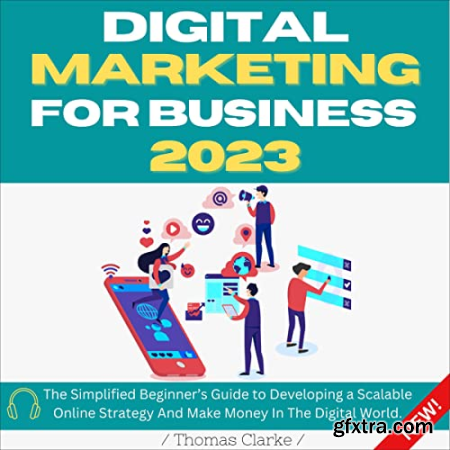 Digital Marketing for Business 2023 The Simplified Beginner\'s Guide to Developing a Scalable Online Strategy