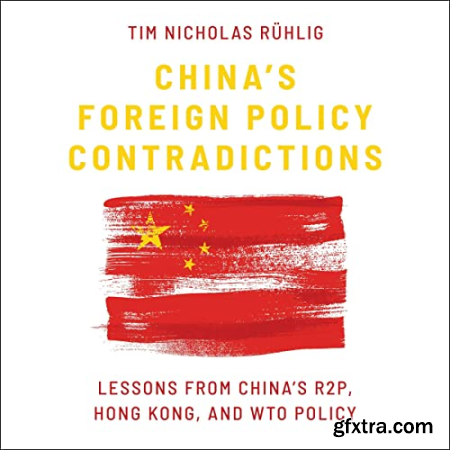 China\'s Foreign Policy Contradictions Lessons from China\'s R2P, Hong Kong, and WTO Policy [Audiobook]