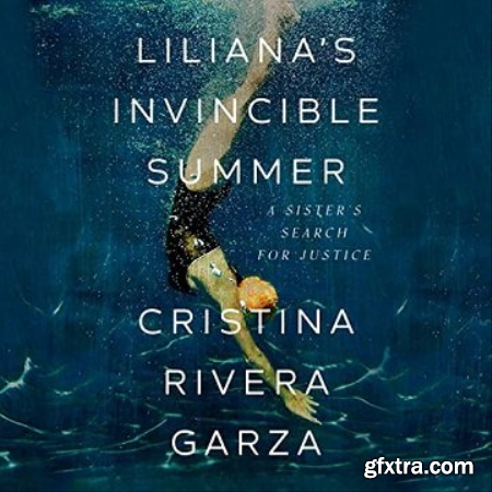Liliana\'s Invincible Summer A Sister\'s Search for Justice [Audiobook]