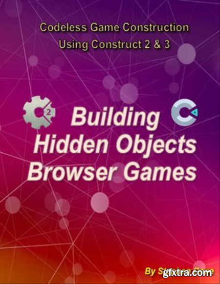 Building Hidden Objects Browser Games Codeless Game Construction using Construct2 & Construct3.