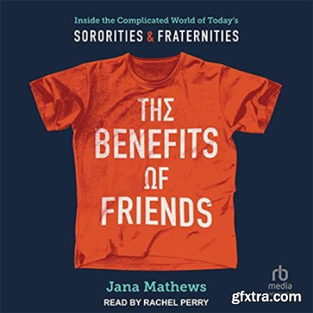 The Benefits of Friends Inside the Complicated World of Today\'s Sororities and Fraternities (Audiobook)