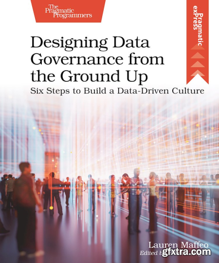 Designing Data Governance from the Ground Up Six Steps to Build a Data-Driven Culture