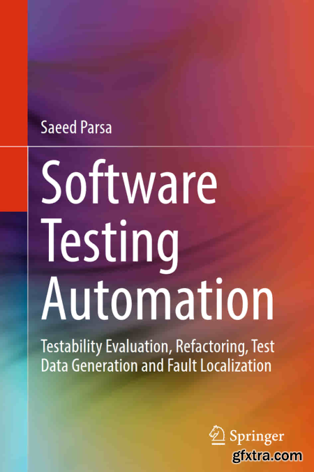 Software Testing Automation Testability Evaluation, Refactoring, Test Data Generation and Fault Localization