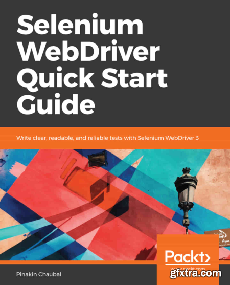 Selenium WebDriver Quick Start Guide Write clear, readable, and reliable tests with Selenium WebDriver 3