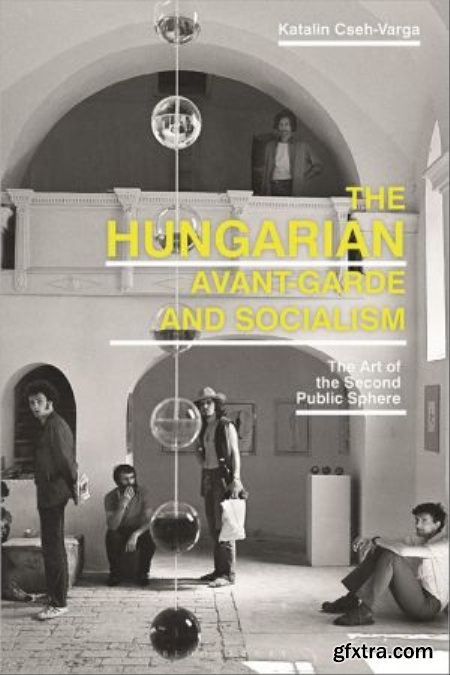 The Hungarian Avant-Garde and Socialism The Art of the Second Public Sphere