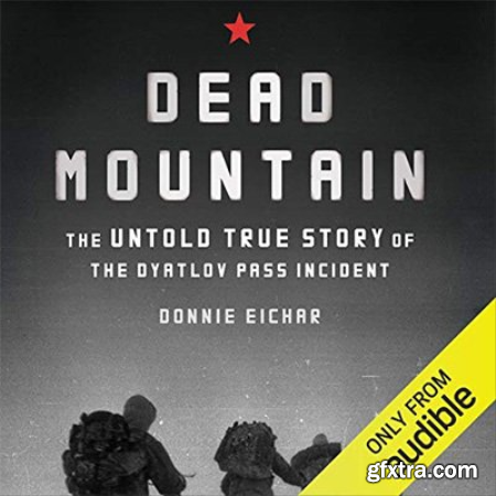 Dead Mountain The Untold True Story of the Dyatlov Pass Incident (Audiobook)