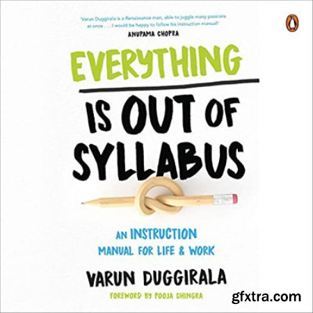 Everything Is Out of Syllabus An Instruction Manual for Life & Work (et al.)
