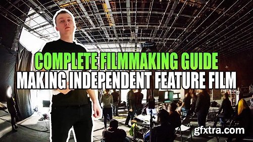 Complete Filmmaking Guide Making Independent Feature Film