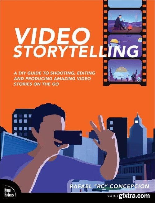 Video Storytelling Projects: A DIY Guide to Shooting, Editing and Producing Amazing Video Stories on the Go (Early Release)