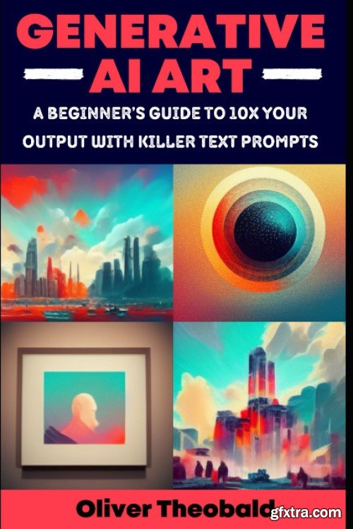 Generative AI Art: A Beginner\'s Guide to 10x Your Output with Killer Text Prompts (Midjourney, DALL-E 2, Craiyon)
