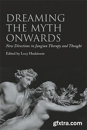 Dreaming the Myth Onwards: New Directions in Jungian Therapy and Thought