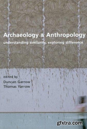 Archaeology and Anthropology: Understanding Similarity, Exploring Difference