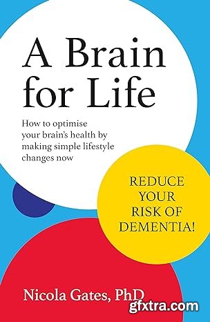 A Brain for Life: How to Optimise Your Brain Health by Making Simple Lifestyle Changes Now