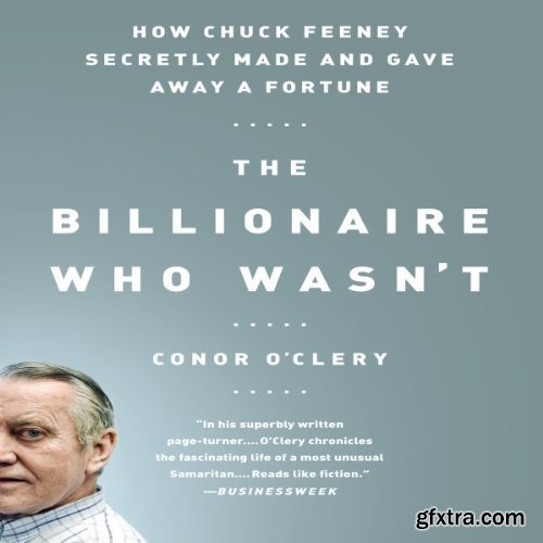 The Billionaire Who Wasn\'t: How Chuck Feeney Made and Gave Away a Fortune