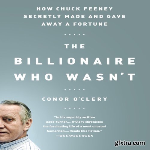 The Billionaire Who Wasn\'t: How Chuck Feeney Made and Gave Away a Fortune