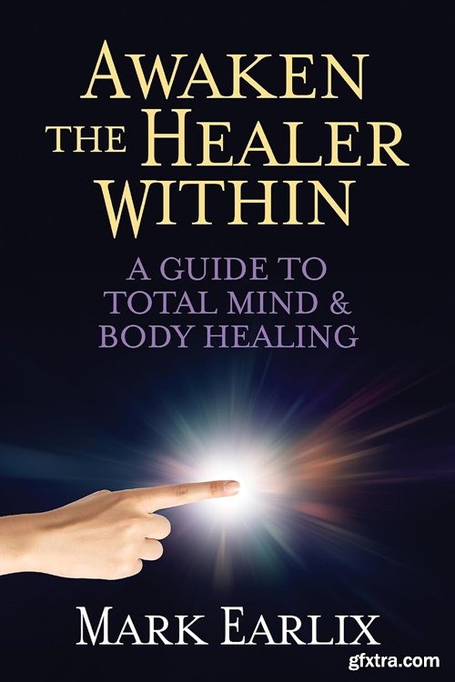 Awaken The Healer Within: A Guide to Total Mind & Body Healing Awaken The Healer Within: A Guide to Total Mind & Body Healing