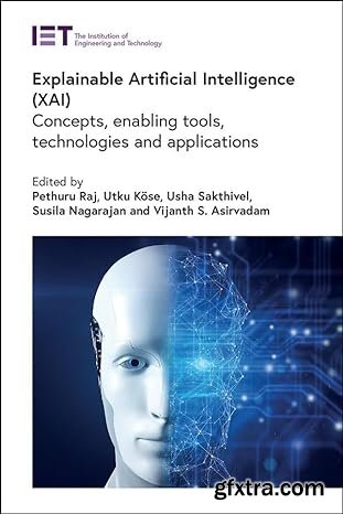 Explainable Artificial Intelligence (XAI): Concepts, enabling tools, technologies and applications Explainable Artificial Intelligence (XAI): Concepts, enabling tools, technologies and applications
