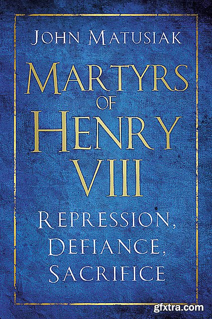 Martyrs of Henry VIII by John Matusiak