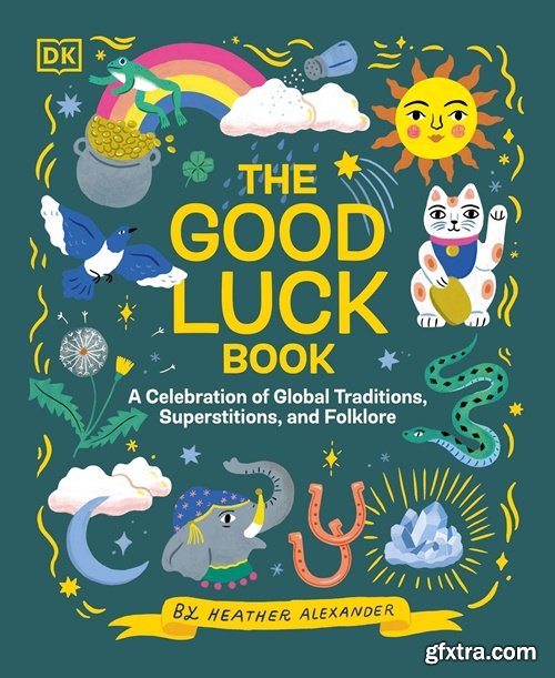 The Good Luck Book: A Celebration of Global Traditions, Superstitions, and Folklore