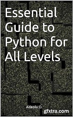 Essential Guide to Python for All Levels (2024 Collection: Forging Ahead in Tech and Programming) Essential Guide to Python for All Levels (2024 Collection: Forging Ahead in Tech and Programming)