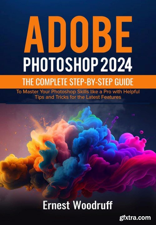 Adobe Photoshop 2024: The Complete Step-by-Step Guide to Master Your Photoshop Skills