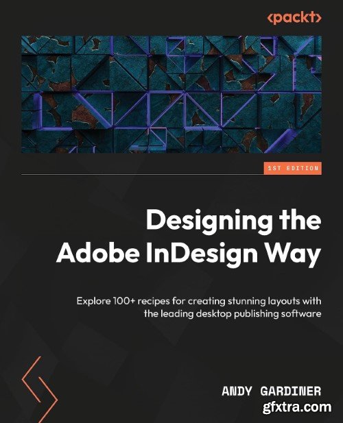 Designing the Adobe InDesign Way: Explore 100+ recipes for creating stunning layouts with the leading desktop publishing software