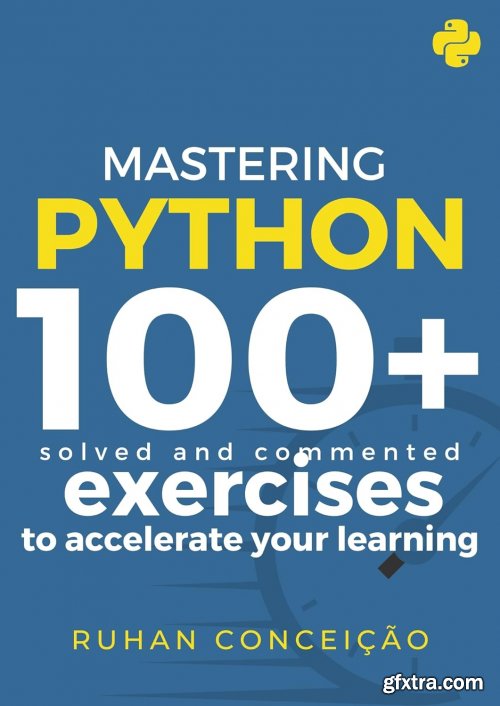 Mastering Python: 100+ Solved and Commented Exercises to Accelerate Your Learning