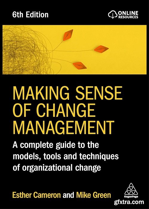 Making Sense of Change Management: A Complete Guide to the Models, Tools and Techniques of Organizational Change, 6th Edition