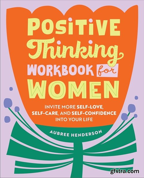 Positive Thinking Workbook for Women: Invite More Self-Love, Self-Care, and Self-Confidence into Your Life