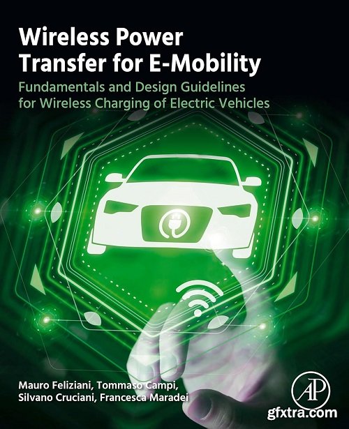 Wireless Power Transfer for E-Mobility: Fundamentals and Design Guidelines for Wireless Charging of Electric Vehicles