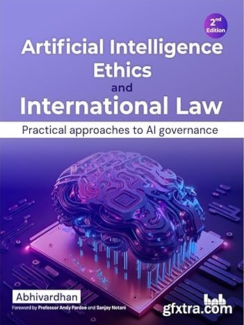 Home eBooks & eLearning   Artificial Intelligence Ethics and International Law: Practical approaches to AI governance, 2nd Edition