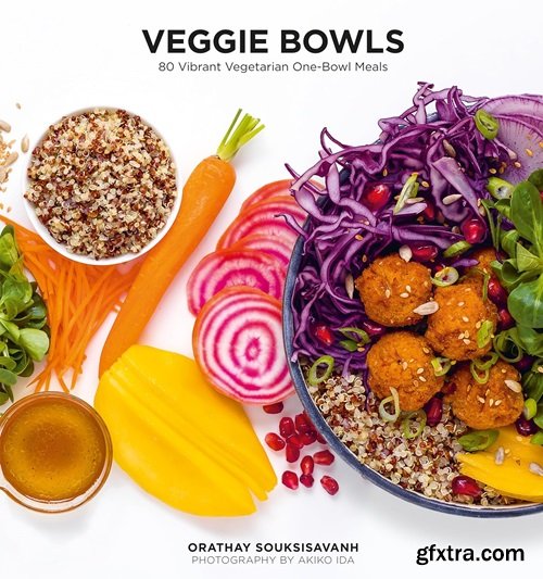 Veggie Bowls: 80 Vibrant Vegetarian One-Bowl Meals