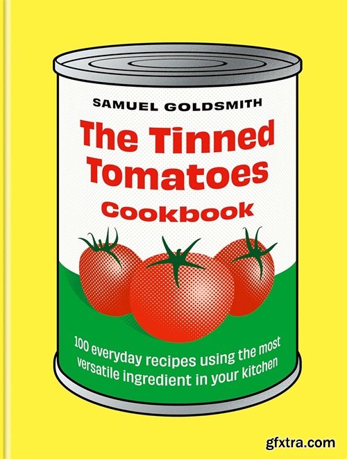 The Tinned Tomatoes Cookbook: 100 everyday recipes using the most versatile ingredient in your kitchen