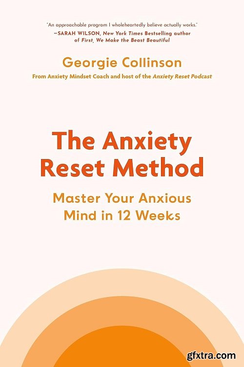 The Anxiety Reset Method: Master Your Anxious Mind in 12 Weeks
