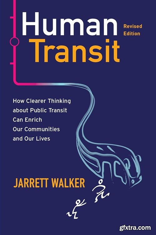 Human Transit, Revised Edition: How Clearer Thinking about Public Transit Can Enrich Our Communities and Our Lives