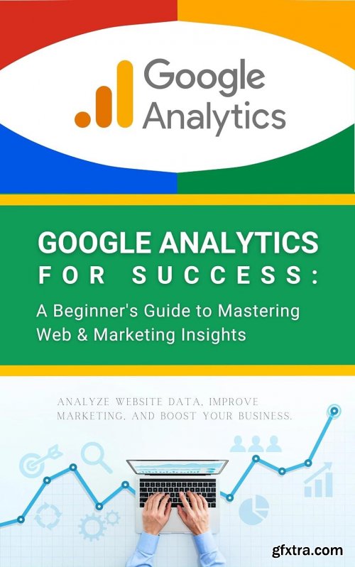 Google Analytics for Success: A Beginner's Guide to Mastering Web & Marketing Insights by R. Parvin