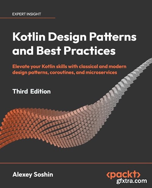 Kotlin Design Patterns and Best Practices: Elevate your Kotlin skills with classical and modern design patterns, 3rd Edition