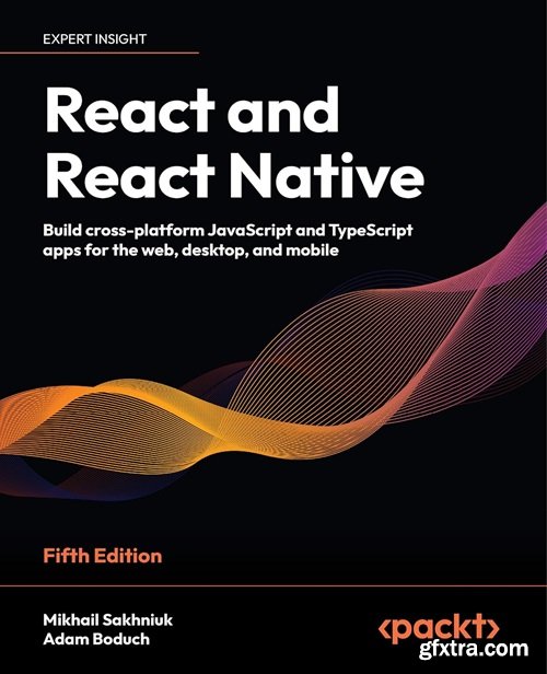 React and React Native: Build cross-platform JavaScript and TypeScript apps for the web, desktop, and mobile, 5th Edition