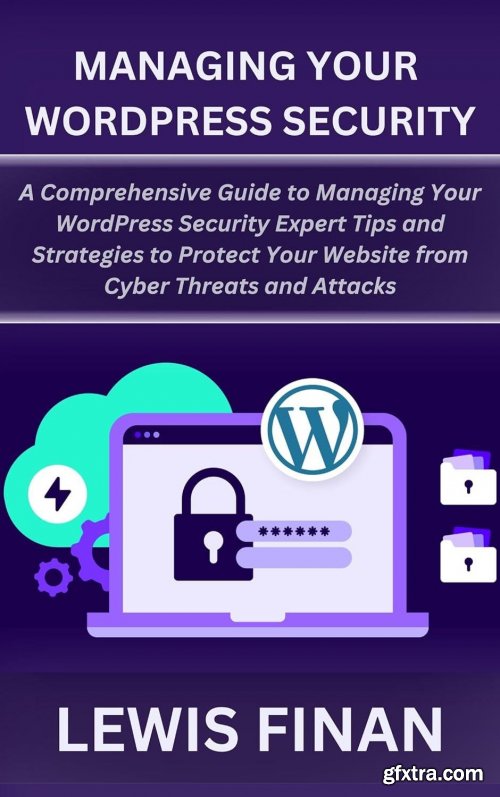Managing Your WordPress Security: A Comprehensive Guide to Managing Your WordPress Security Expert Tips