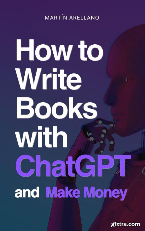How to Write Books with ChatGPT and Make Money: Guide for Writers and Beginners. Write Ebooks Using Chat GPT