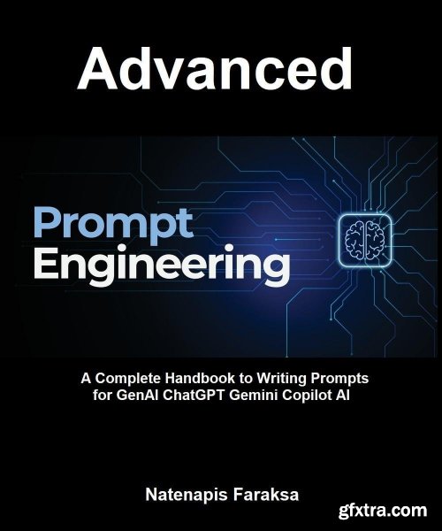 Advanced Prompt Engineering: A Complete Handbook to Writing Prompts for GenAI ChatGPT Gemini Copilot AI