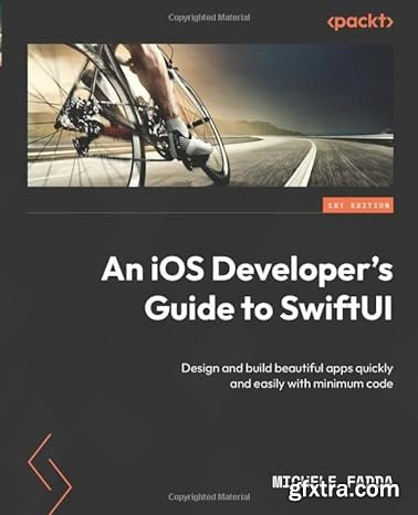 An iOS Developer\'s Guide to SwiftUI: Design and build beautiful apps quickly and easily with minimum code